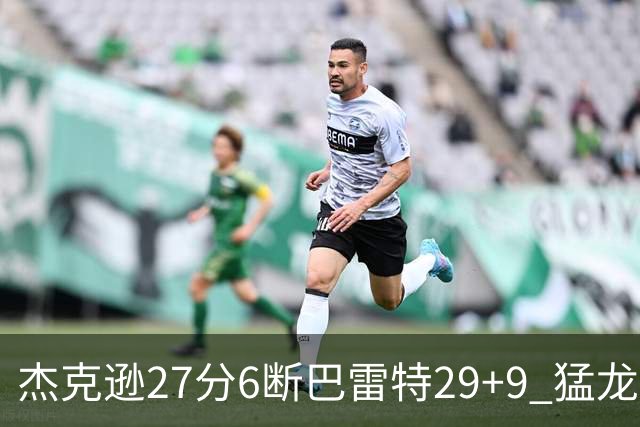 杰克逊27分6断巴雷特29+9 猛龙不敌灰熊三连败
